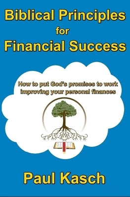 Biblical Principles for Financial Success: How to put God's promises to work improving your personal finances. by Kasch, Paul
