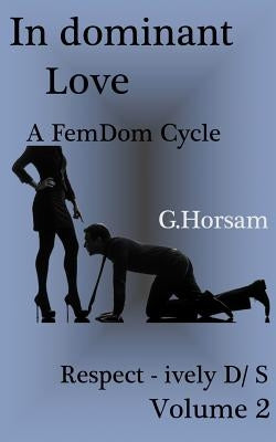 In dominant Love - Vol.2: Respect - ively D/S: A FemDom Cycle by Horsam, G.