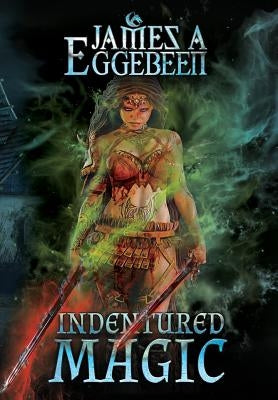 Indentured Magic by Eggebeen, James A.