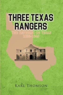 Three Texas Rangers: The Republic of Texas 1836-1845 by Thomson, Karl