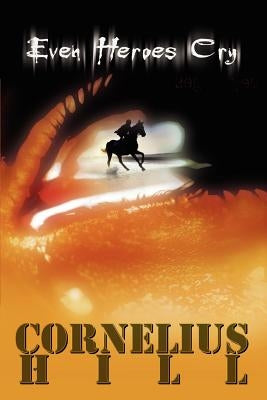Even Heroes Cry by Hill, Cornelius