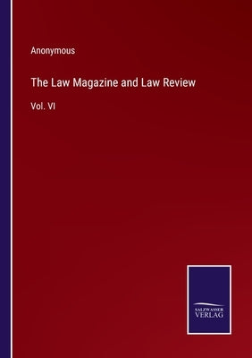 The Law Magazine and Law Review: Vol. VI by Anonymous