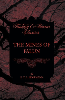The Mines of Falun (Fantasy and Horror Classics) by Hoffmann, E. T. a.