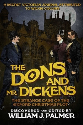 The Dons and Mr. Dickens: The Strange Case of the Oxford Christmas Plot by Palmer, William J.