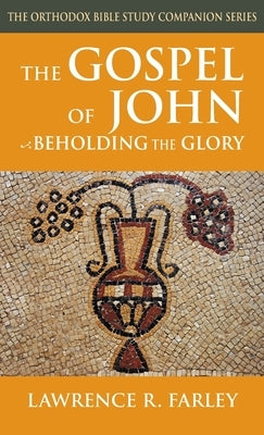 The Gospel of John: Beholding the Glory by Farley, Lawrence