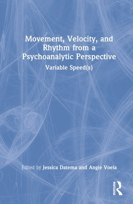Movement, Velocity, and Rhythm from a Psychoanalytic Perspective: Variable Speed(s) by Datema, Jessica
