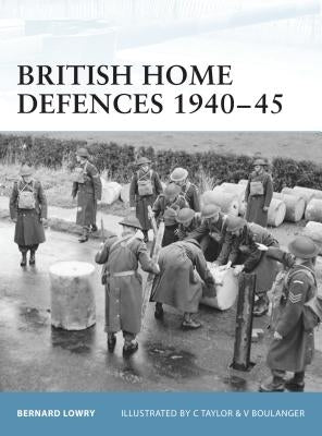 British Home Defences 1940-45 by Lowry, Bernard