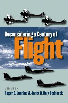 Reconsidering a Century of Flight by Launius, Roger D.