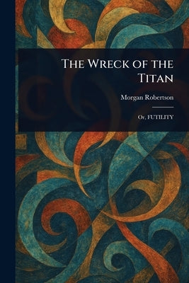 The Wreck of the Titan by Robertson, Morgan