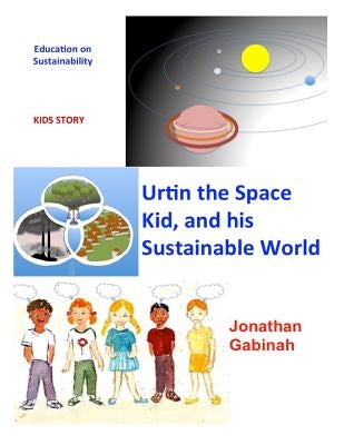 Urtin, the Space Kid, and his Sustainable World: Education on Sustainability by Gabinah, Jonathan