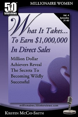 What It Takes... To Earn $1,000,000 In Direct Sales: Million Dollar Achievers Reveal the Secrets to Becoming Wildly Successful (Vol. 4) by McCay-Smith, Kirsten