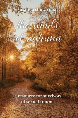 The Winds of Autumn: A Resource for Survivors of Sexual Trauma by Robar, Susanna Shutz