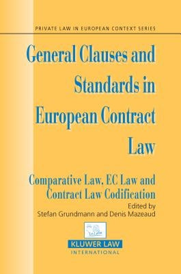 General Clauses and Standards in European Contract Law: Comparitive Law, EC Law and Contract Law Codification by Grundmann, Stefan