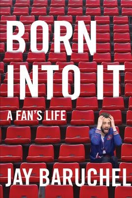 Born Into It: A Fan's Life by Baruchel, Jay