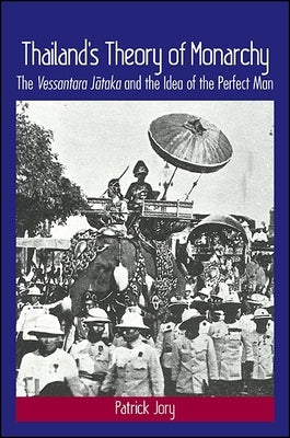 Thailand's Theory of Monarchy: The Vessantara Jātaka and the Idea of the Perfect Man by Jory, Patrick