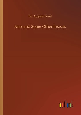 Ants and Some Other Insects by Forel, August