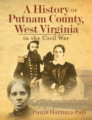 A History of Putnam County, West Virginia, in the Civil War by Hatfield, Philip