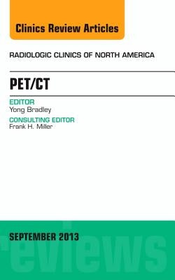 Pet/Ct, an Issue of Radiologic Clinics of North America: Volume 51-4 by Bradley, Yong