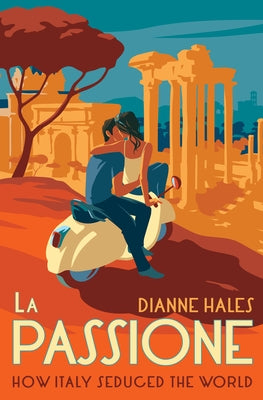 La Passione: How Italy Seduced the World by Hales, Dianne