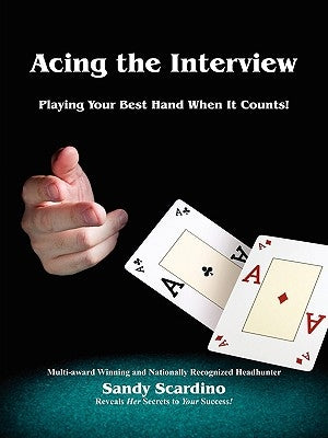 Acing the Interview: Playing Your Best Hand When It Counts! by Scardino, Sandy