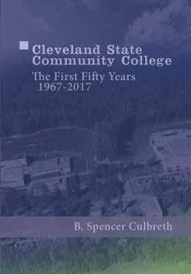Cleveland State Community College: The First Fifty Years, 1967-2017: The First Fifty Years, 1967-2017 by Culbreth, B. Spencer