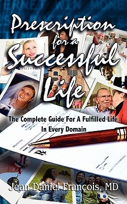 Prescription For A Successful Life: The Complete Guide For A Fulfilled Life In Every Domain by Francois, Jean Daniel