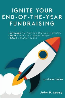 Ignite Your End-of-the-year Fundraising by Leavy, John D.