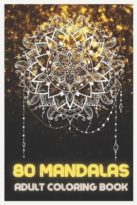 80 Mandalas: Adult Coloring Book Featuring Beautiful Mandalas Designed to relax and relieve stress by Art, Mandalas