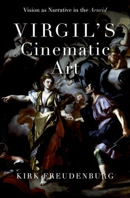 Virgil's Cinematic Art: Vision as Narrative in the Aeneid by Freudenburg, Kirk