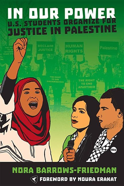 In Our Power: U.S. Students Organize for Justice in Palestine by Barrows-Friedman, Nora
