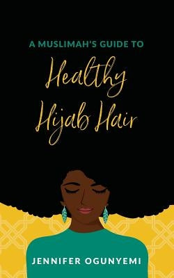 A Muslimah's Guide to Healthy Hijab Hair by Ismail, Reyhana