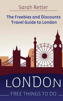 London: Free Things To Do: The freebies and discounts travel guide to London by Retter, Sarah