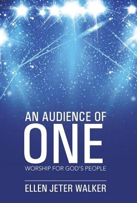 An Audience of One: Worship for God's People by Walker, Ellen Jeter