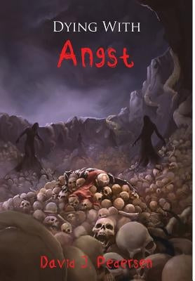 Dying with Angst by Pedersen, David J.