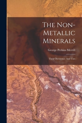 The Non-metallic Minerals: Their Occurence And Uses by Merrill, George Perkins