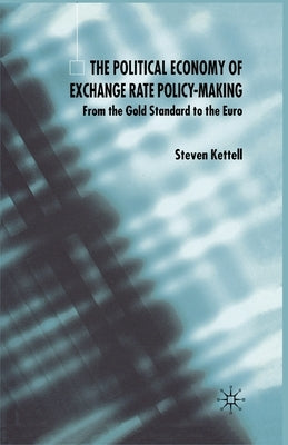 The Political Economy of Exchange Rate Policy-Making: From the Gold Standard to the Euro by Kettell, S.