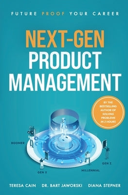 Next-Gen Product Management: Future Proof Your Career by Cain, Teresa