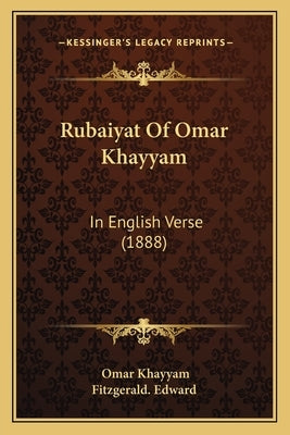 Rubaiyat of Omar Khayyam: In English Verse (1888) by Khayyam, Omar
