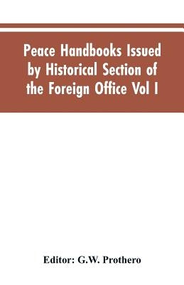 Peace Handbooks Issued by Historical Section of the Foreign Office Vol I.: Austria-Hungary by Editor Prothero, G. W.