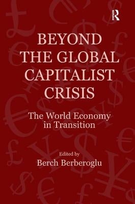 Beyond the Global Capitalist Crisis: The World Economy in Transition by Berberoglu, Berch