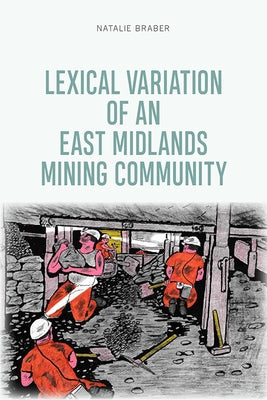 Lexical Variation of an East Midlands Mining Community by Braber, Natalie