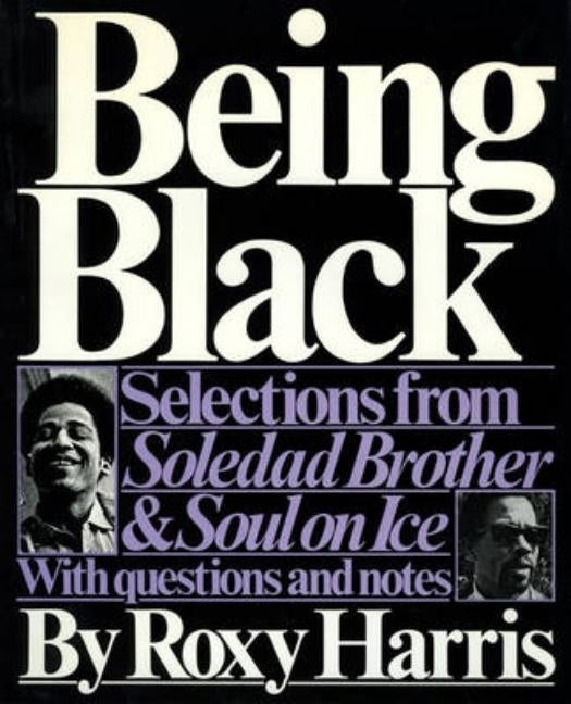 Being Black: Selections from Soledad Brother by George Jackson and Soul on Ice by Eldridge Cleaver: With Questions and Notes by Harris, Roxy