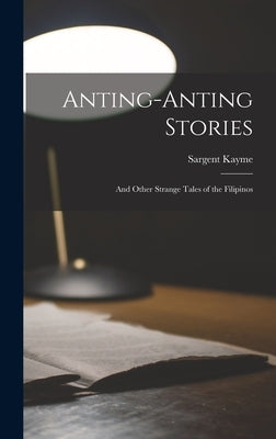 Anting-Anting Stories: And Other Strange Tales of the Filipinos by Kayme, Sargent