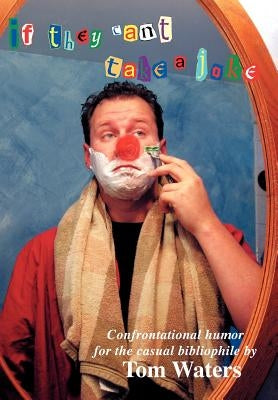 If They Can't Take A Joke: Confrontational Humor For The Casual Bibliophile by Waters, Tom
