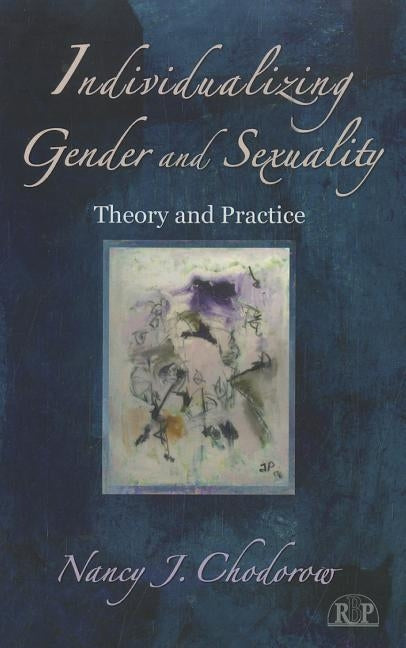 Individualizing Gender and Sexuality: Theory and Practice by Chodorow, Nancy J.
