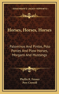 Horses, Horses, Horses: Palominos And Pintos, Polo Ponies And Plow Horses, Morgans And Mustangs by Fenner, Phyllis R.