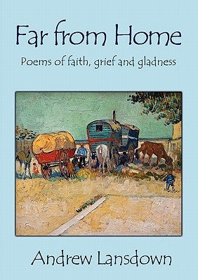 Far From Home: Poems of Faith, Grief and Gladness by Lansdown, Andrew