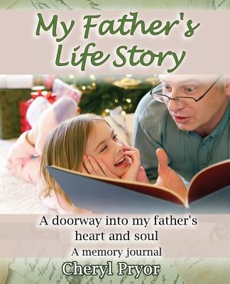 My Father's Life Story: A doorway into my father's heart and soul by Pryor, Cheryl