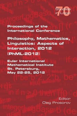 Proceedings of the International Conference Philosophy, Mathematics, Linguistics: Aspects of Interaction, 2012 (PhML-2012): Euler International Mathem by Prosorov, Oleg