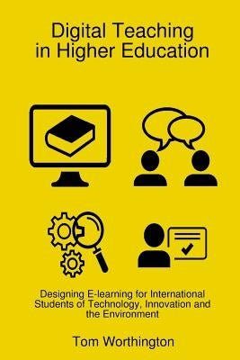Digital Teaching In Higher Education: Designing E-learning for International Students of Technology, Innovation and the Environment by Worthington, Tom